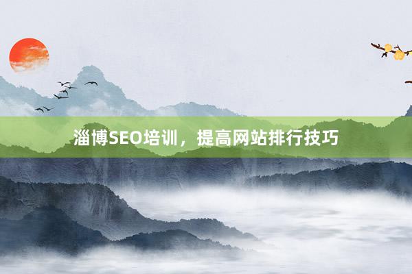 淄博SEO培训，提高网站排行技巧
