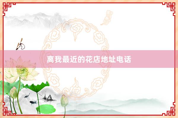 离我最近的花店地址电话