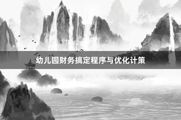 幼儿园财务搞定程序与优化计策